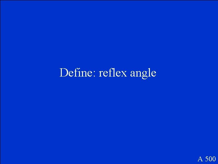 Define: reflex angle A 500 