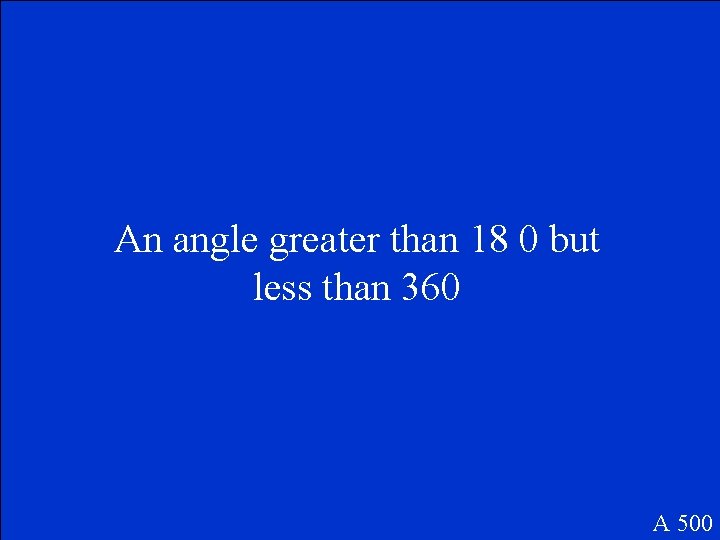 An angle greater than 18 0 but less than 360 A 500 