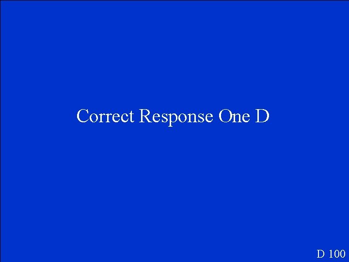 Correct Response One D D 100 