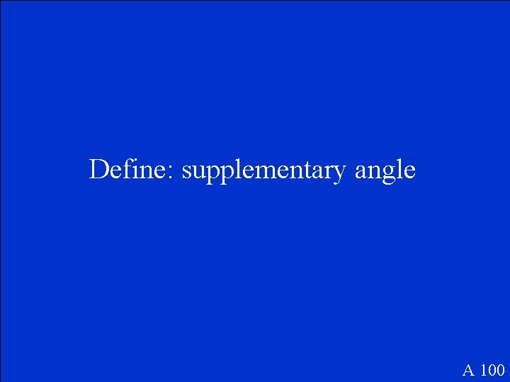 Define: supplementary angle A 100 