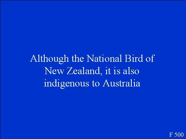 Although the National Bird of New Zealand, it is also indigenous to Australia F