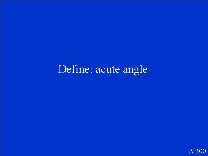 Define: acute angle A 300 
