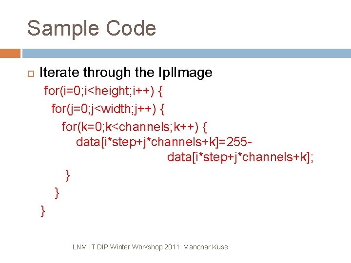 Sample Code Iterate through the Ipl. Image for(i=0; i<height; i++) { for(j=0; j<width; j++)