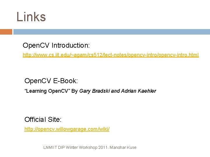 Links Open. CV Introduction: http: //www. cs. iit. edu/~agam/cs 512/lect-notes/opencv-intro. html Open. CV E-Book: