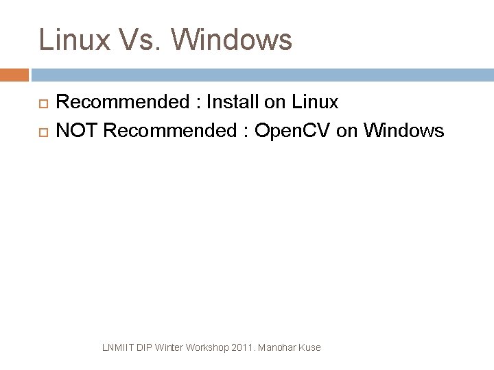 Linux Vs. Windows Recommended : Install on Linux NOT Recommended : Open. CV on