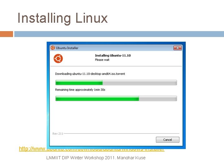 Installing Linux http: //www. ubuntu. com/download/ubuntu/windows-installer LNMIIT DIP Winter Workshop 2011. Manohar Kuse 
