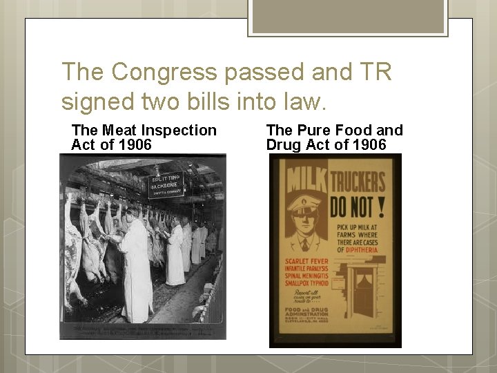 The Congress passed and TR signed two bills into law. The Meat Inspection Act The Congress passed and TR signed two bills into law. The Meat Inspection Act
