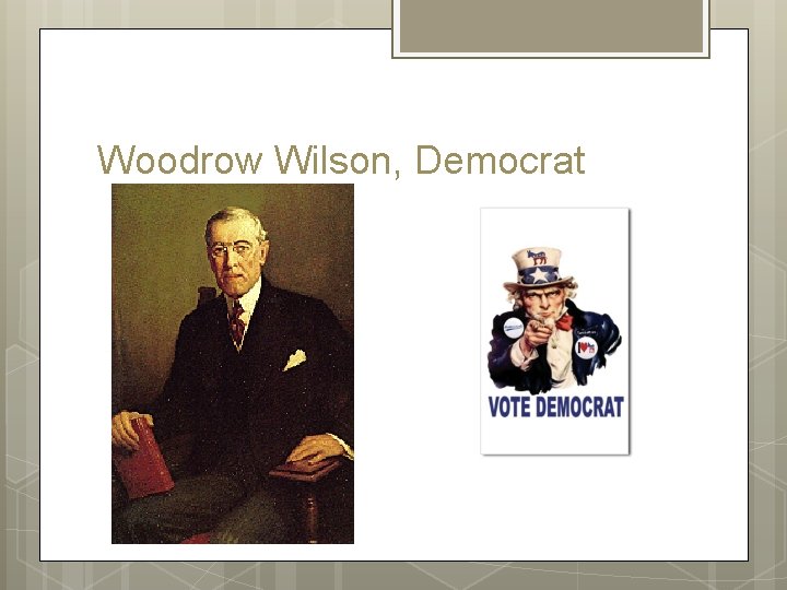 Woodrow Wilson, Democrat Woodrow Wilson, Democrat