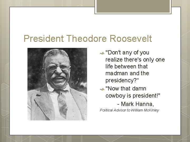 President Theodore Roosevelt "Don't any of you realize there's only one life between that President Theodore Roosevelt "Don't any of you realize there's only one life between that
