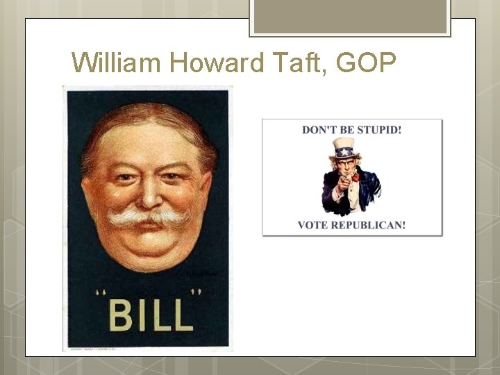 William Howard Taft, GOP William Howard Taft, GOP