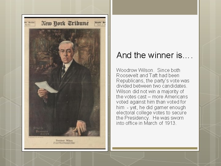 And the winner is…. Woodrow Wilson. Since both Roosevelt and Taft had been Republicans, And the winner is…. Woodrow Wilson. Since both Roosevelt and Taft had been Republicans,