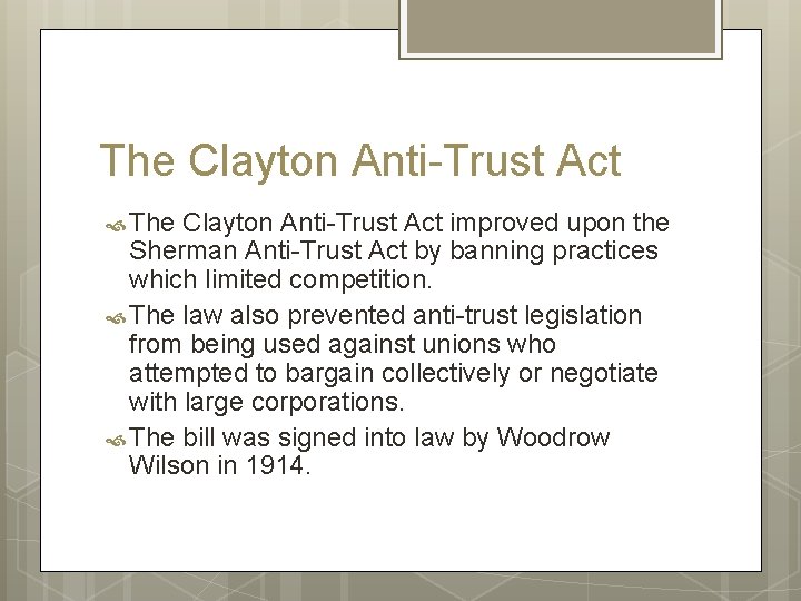 The Clayton Anti-Trust Act improved upon the Sherman Anti-Trust Act by banning practices which The Clayton Anti-Trust Act improved upon the Sherman Anti-Trust Act by banning practices which