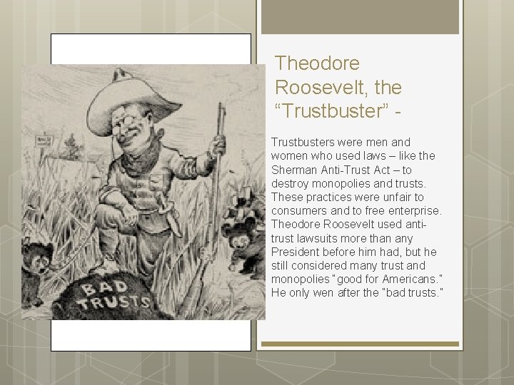 Theodore Roosevelt, the “Trustbuster” Trustbusters were men and women who used laws – like Theodore Roosevelt, the “Trustbuster” Trustbusters were men and women who used laws – like