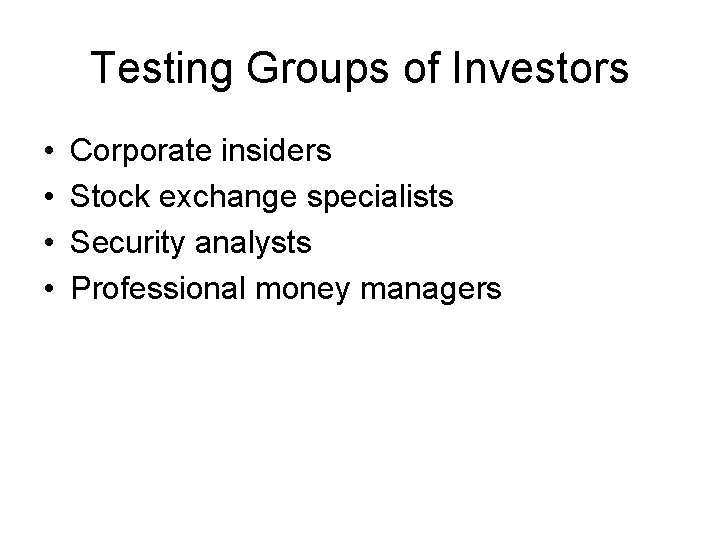 Testing Groups of Investors • • Corporate insiders Stock exchange specialists Security analysts Professional