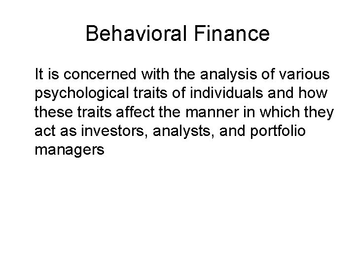 Behavioral Finance It is concerned with the analysis of various psychological traits of individuals