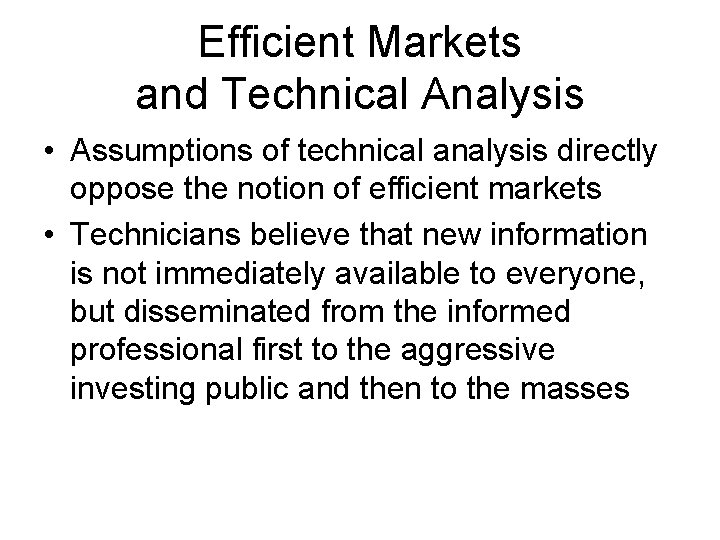 Efficient Markets and Technical Analysis • Assumptions of technical analysis directly oppose the notion