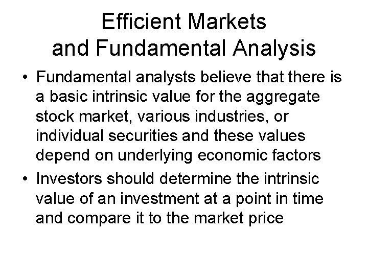 Efficient Markets and Fundamental Analysis • Fundamental analysts believe that there is a basic