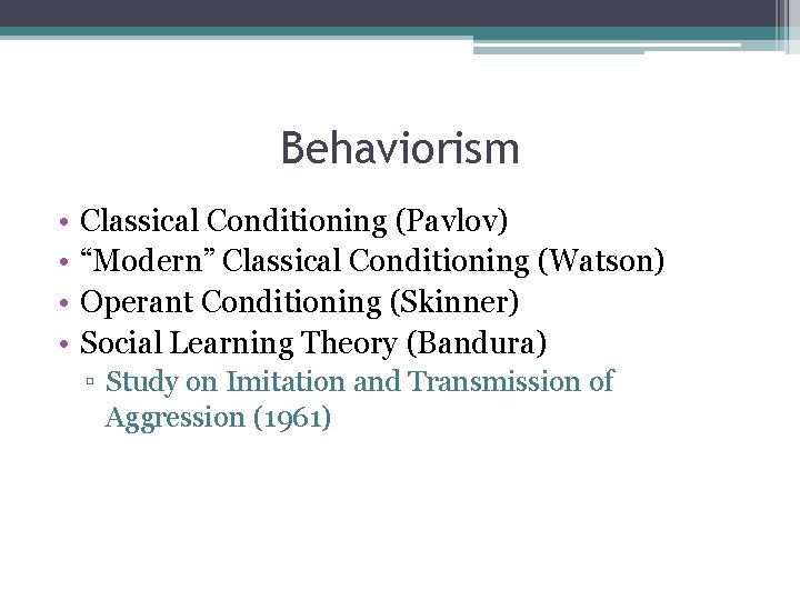 Behaviorism • • Classical Conditioning (Pavlov) “Modern” Classical Conditioning (Watson) Operant Conditioning (Skinner) Social