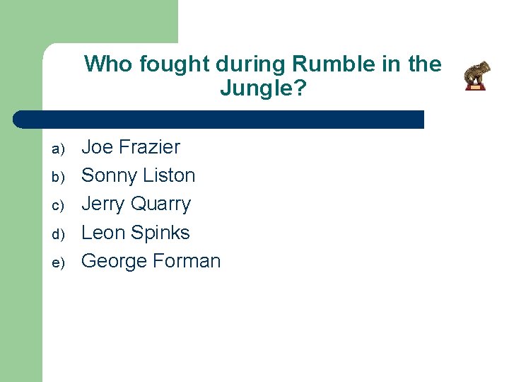 Who fought during Rumble in the Jungle? a) b) c) d) e) Joe Frazier