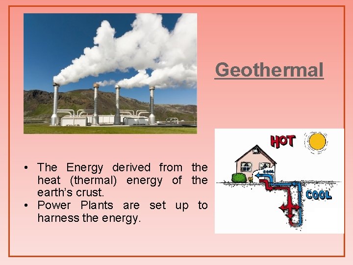Geothermal • The Energy derived from the heat (thermal) energy of the earth’s crust.