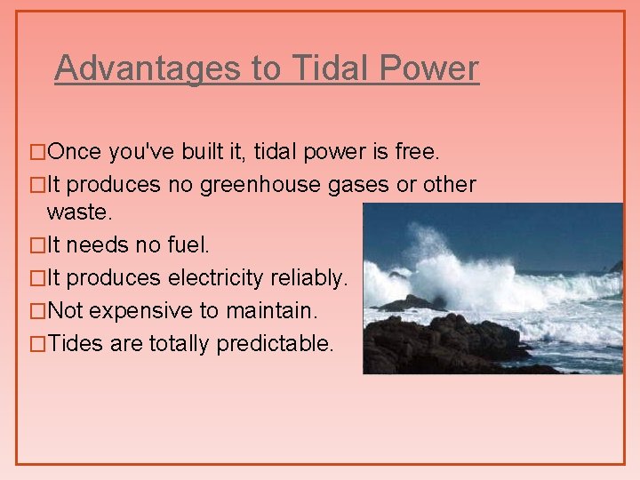 Advantages to Tidal Power �Once you've built it, tidal power is free. �It produces