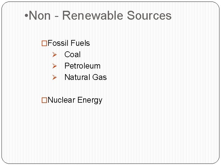  • Non - Renewable Sources �Fossil Fuels Ø Coal Ø Petroleum Ø Natural