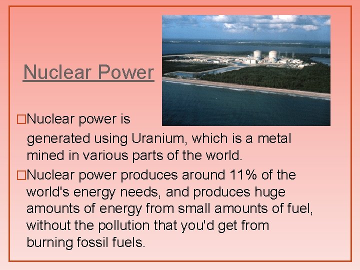 Nuclear Power �Nuclear power is generated using Uranium, which is a metal mined in