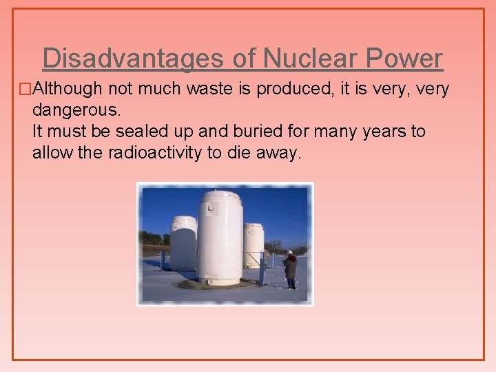 Disadvantages of Nuclear Power �Although not much waste is produced, it is very, very