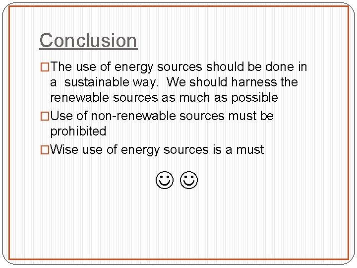 Conclusion �The use of energy sources should be done in a sustainable way. We