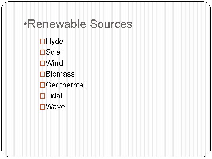  • Renewable Sources �Hydel �Solar �Wind �Biomass �Geothermal �Tidal �Wave 