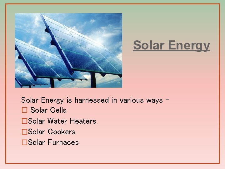 Solar Energy is harnessed in various ways – � Solar Cells �Solar Water Heaters