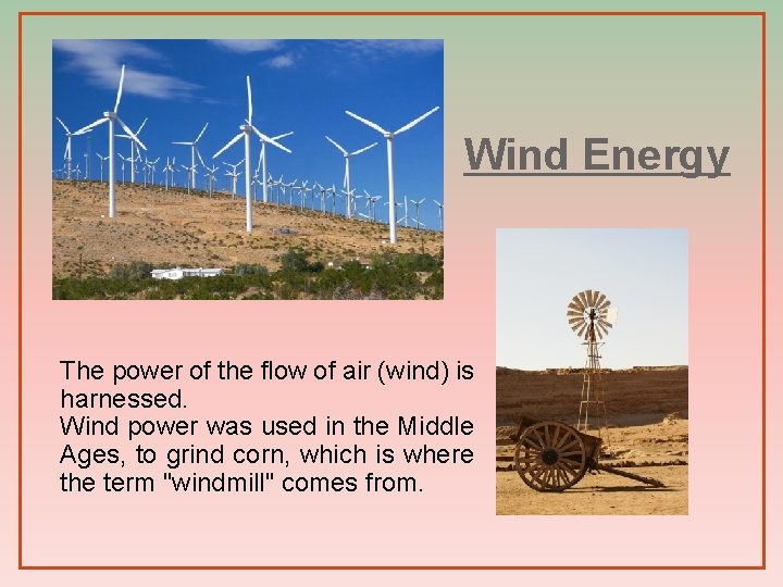 Wind Energy The power of the flow of air (wind) is harnessed. Wind power