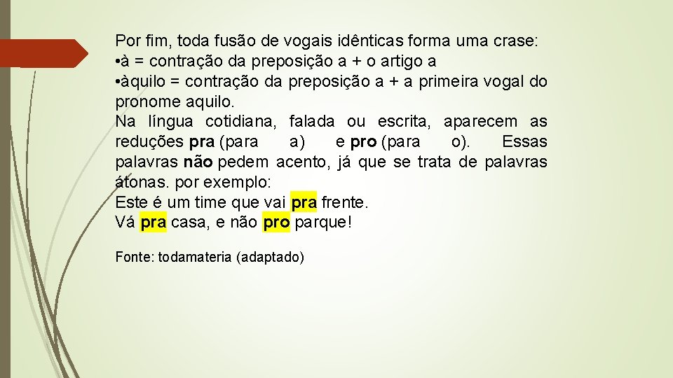 Por fim, toda fusão de vogais idênticas forma uma crase: • à = contração