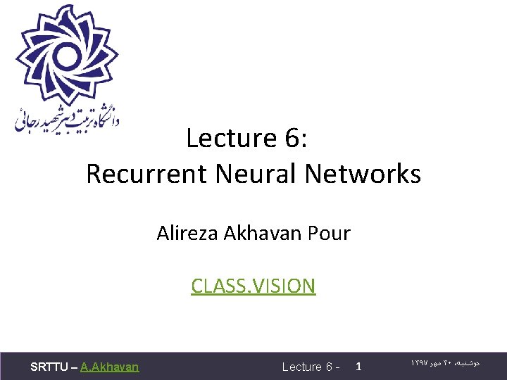 Lecture 6: Recurrent Neural Networks Alireza Akhavan Pour CLASS. VISION SRTTU – A. Akhavan