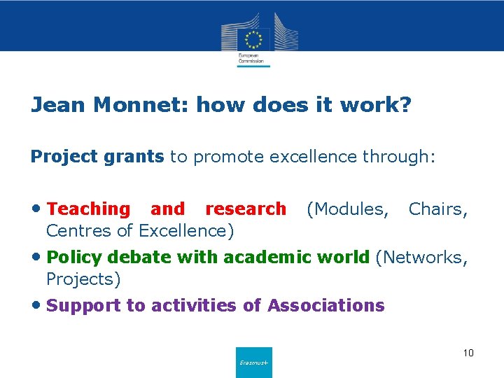 Jean Monnet: how does it work? Project grants to promote excellence through: • Teaching