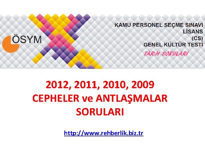 2012, 2011, 2010, 2009 CEPHELER ve ANTLAŞMALAR SORULARI http: //www. rehberlik. biz. tr 