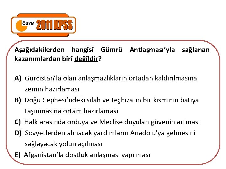 Aşağıdakilerden hangisi Gümrü Antlaşması’yla sağlanan kazanımlardan biri değildir? A) Gürcistan’la olan anlaşmazlıkların ortadan kaldırılmasına