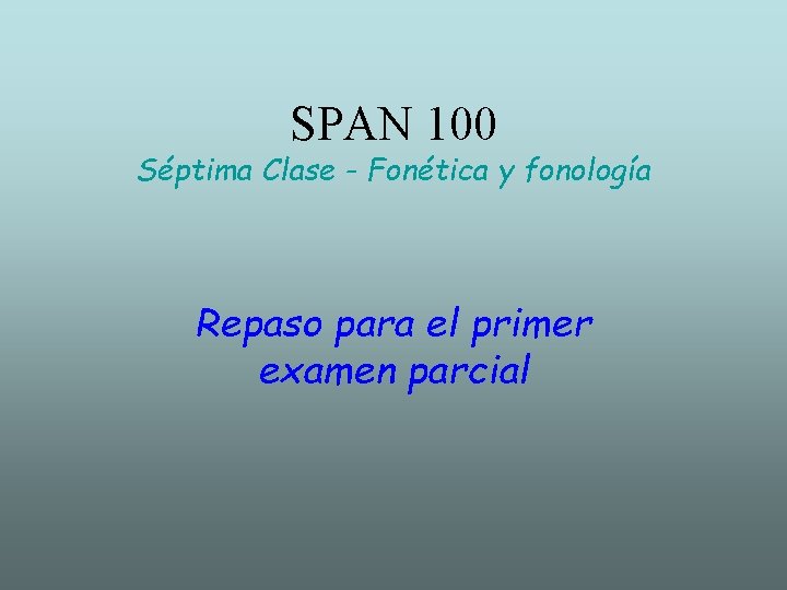 SPAN 100 Séptima Clase - Fonética y fonología Repaso para el primer examen parcial