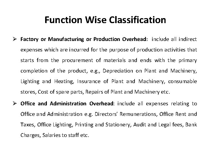 Function Wise Classification Ø Factory or Manufacturing or Production Overhead: include all indirect expenses