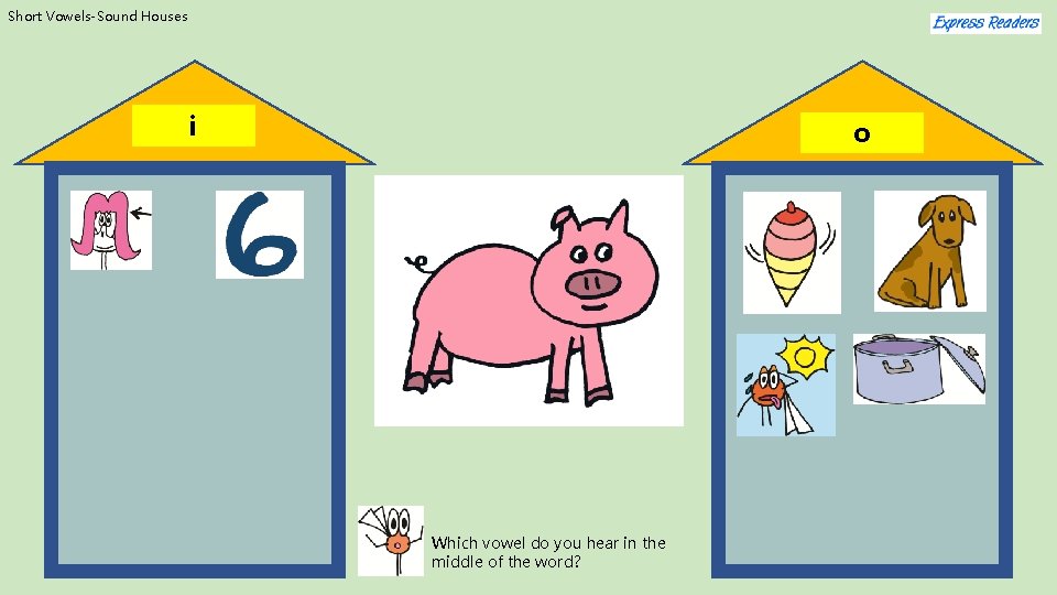Short Vowels-Sound Houses i o Which vowel do you hear in the middle of
