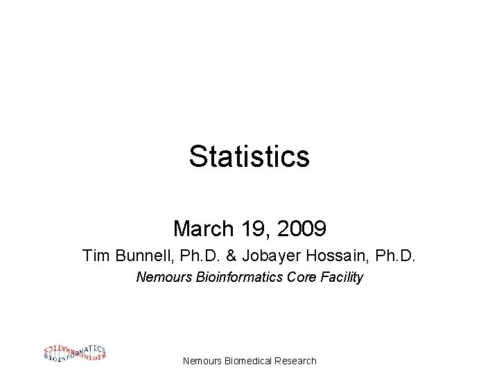 Statistics March 19, 2009 Tim Bunnell, Ph. D. & Jobayer Hossain, Ph. D. Nemours