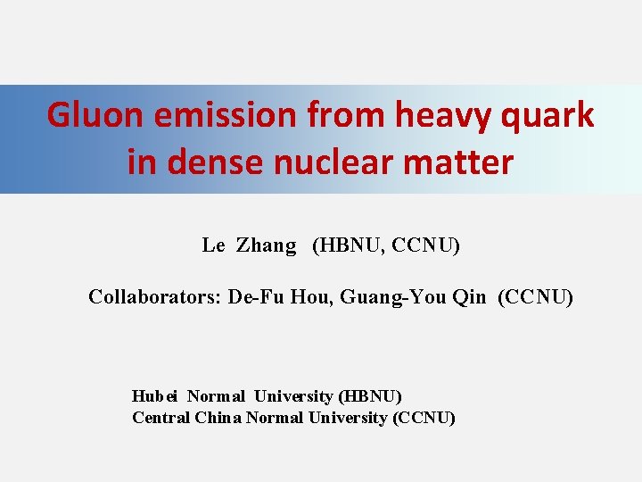 Gluon emission from heavy quark in dense nuclear matter Le Zhang (HBNU, CCNU) Collaborators: