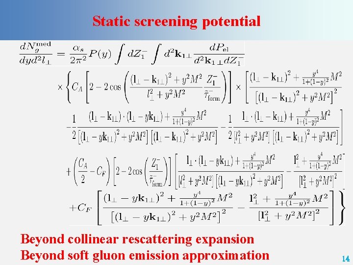 Static screening potential Beyond collinear rescattering expansion Beyond soft gluon emission approximation 14 