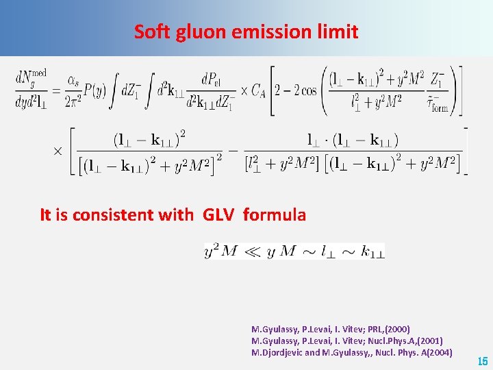 Soft gluon emission limit It is consistent with GLV formula M. Gyulassy, P. Levai,