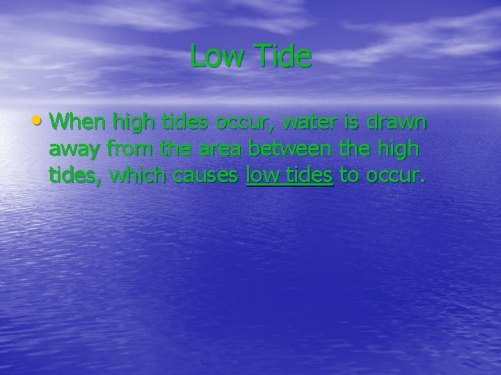 Low Tide • When high tides occur, water is drawn away from the area