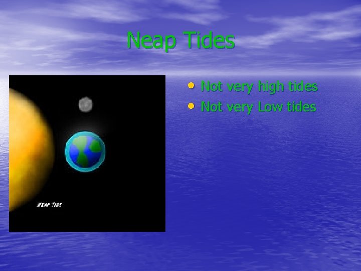 Neap Tides • Not very high tides • Not very Low tides 