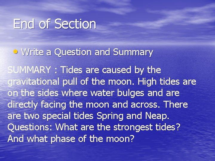 End of Section • Write a Question and Summary SUMMARY : Tides are caused