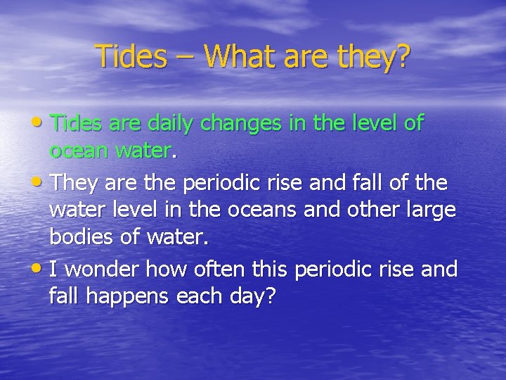 Tides – What are they? • Tides are daily changes in the level of