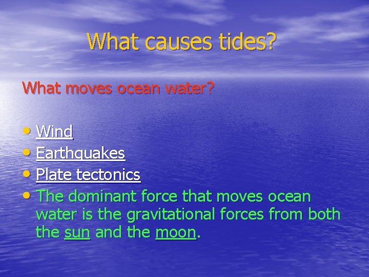 What causes tides? What moves ocean water? • Wind • Earthquakes • Plate tectonics