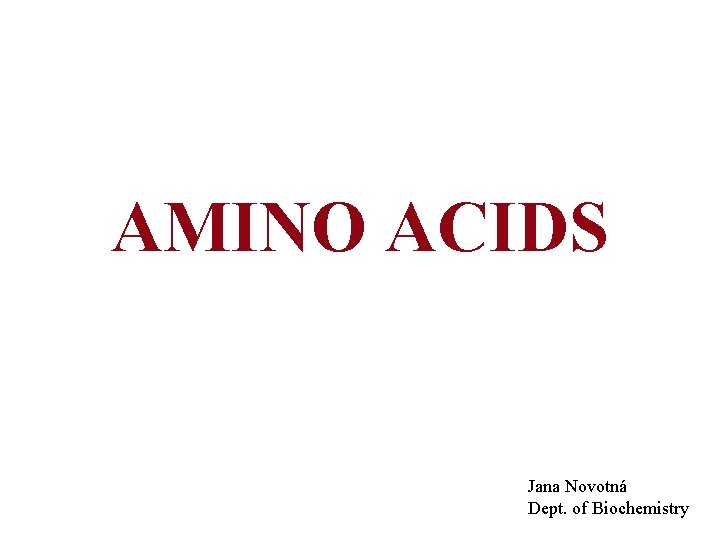 AMINO ACIDS Jana Novotná Dept. of Biochemistry 